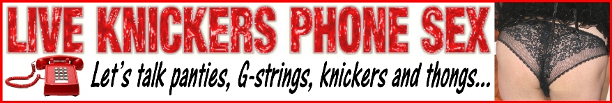 Cheap UK phone sex for knicker lovers